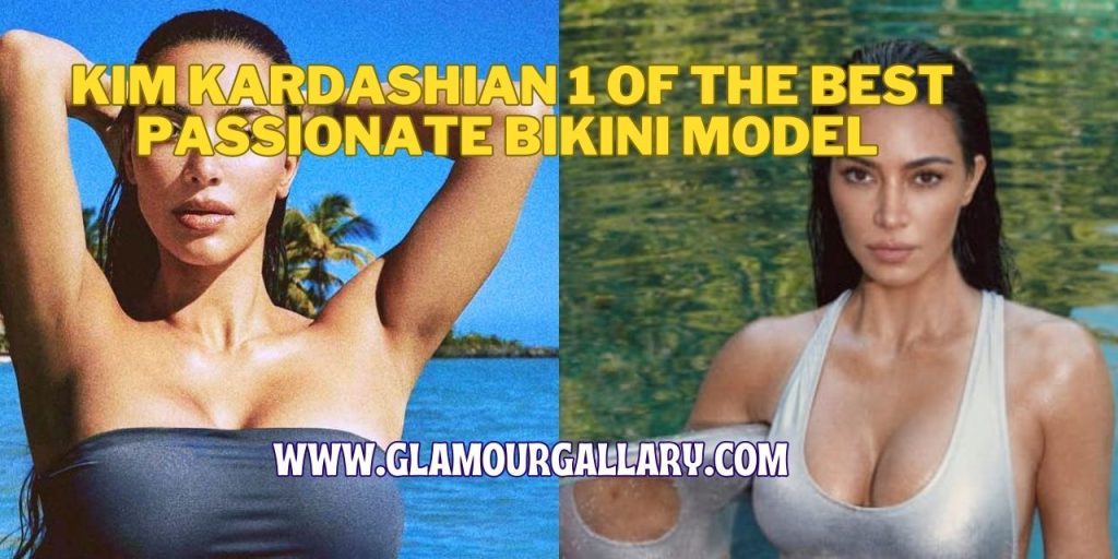 Kim Kardashian 1 of The Best Passionate Bikini Model - glamourgallary.com